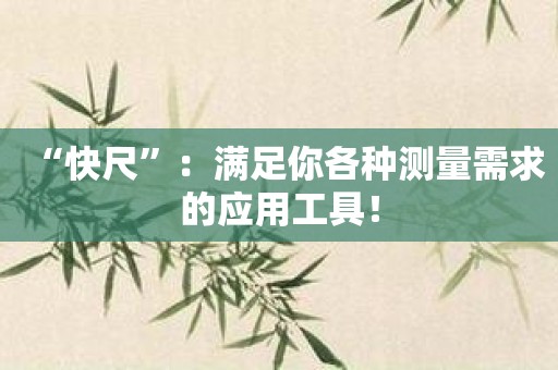 “快尺”：满足你各种测量需求的应用工具！