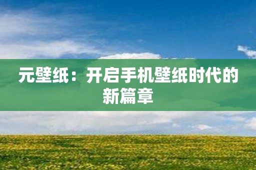元壁纸：开启手机壁纸时代的新篇章
