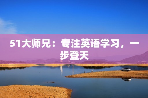 51大师兄：专注英语学习，一步登天