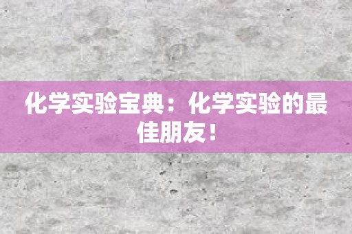 化学实验宝典：化学实验的最佳朋友！