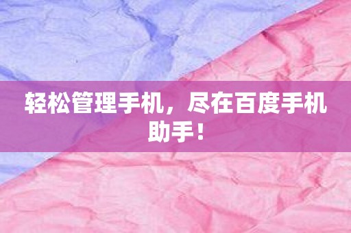 轻松管理手机，尽在百度手机助手！