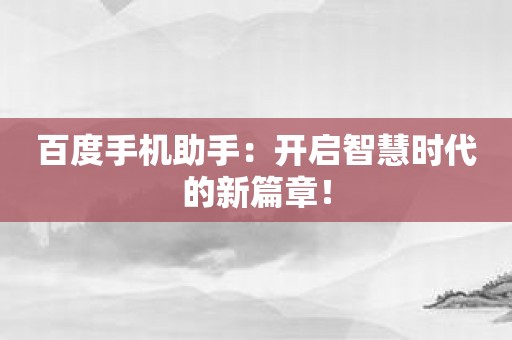 百度手机助手：开启智慧时代的新篇章！