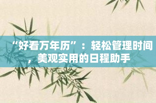 “好看万年历”：轻松管理时间，美观实用的日程助手