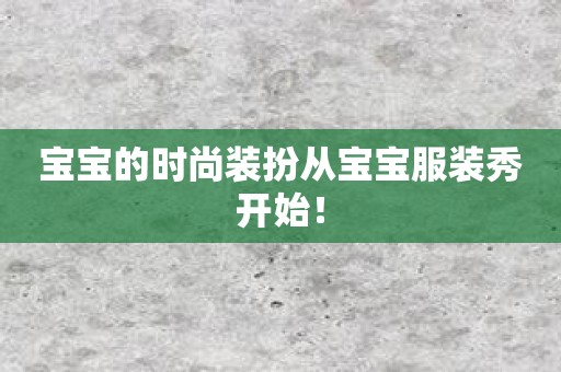 宝宝的时尚装扮从宝宝服装秀开始！