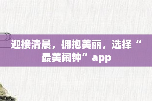迎接清晨，拥抱美丽，选择“最美闹钟”app
