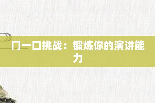 冂一口挑战：锻炼你的演讲能力