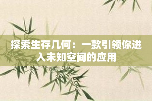 探索生存几何：一款引领你进入未知空间的应用