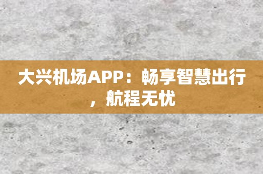 大兴机场APP：畅享智慧出行，航程无忧