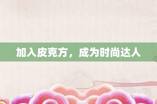 加入皮克方，成为时尚达人