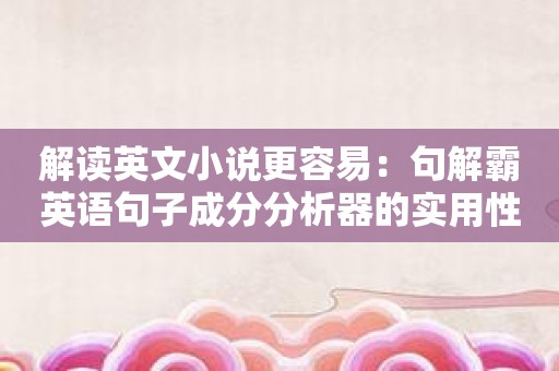 解读英文小说更容易：句解霸英语句子成分分析器的实用性