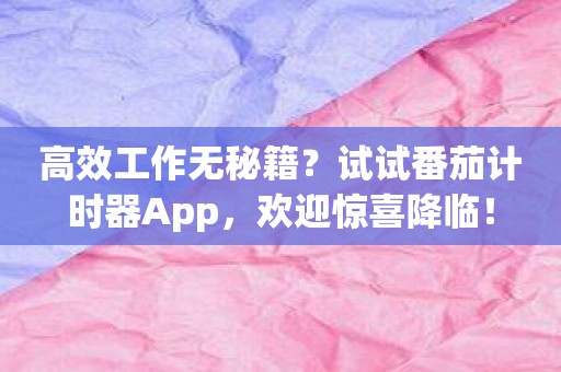 高效工作无秘籍？试试番茄计时器App，欢迎惊喜降临！