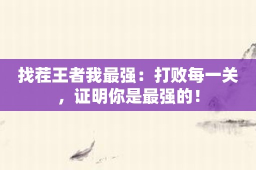 找茬王者我最强：打败每一关，证明你是最强的！