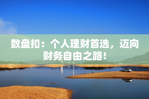 数盘扣：个人理财首选，迈向财务自由之路！