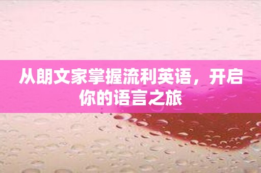 从朗文家掌握流利英语，开启你的语言之旅