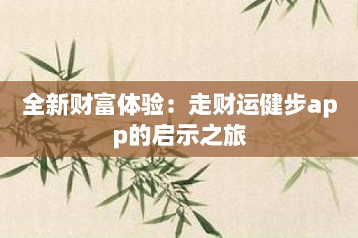 全新财富体验：走财运健步app的启示之旅