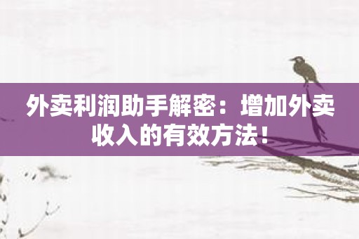 外卖利润助手解密：增加外卖收入的有效方法！