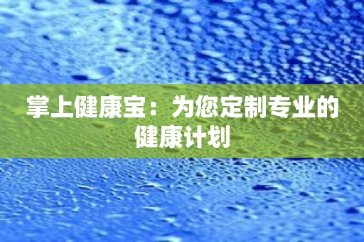 掌上健康宝：为您定制专业的健康计划
