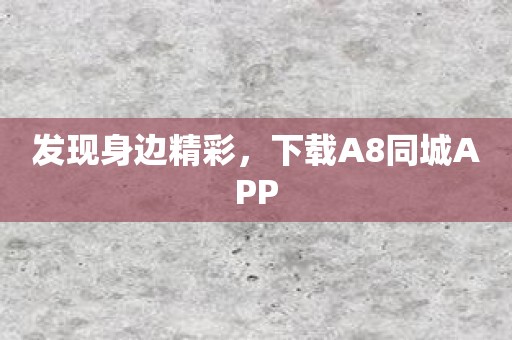 发现身边精彩，下载A8同城APP