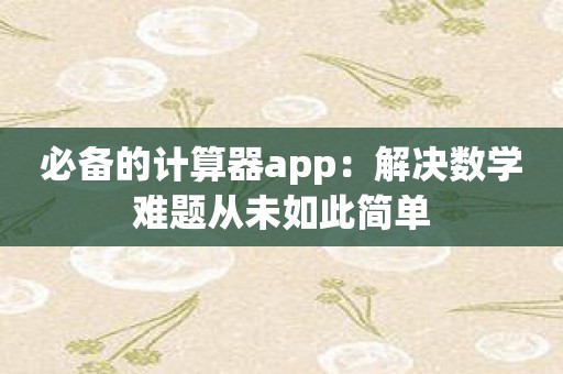 必备的计算器app：解决数学难题从未如此简单