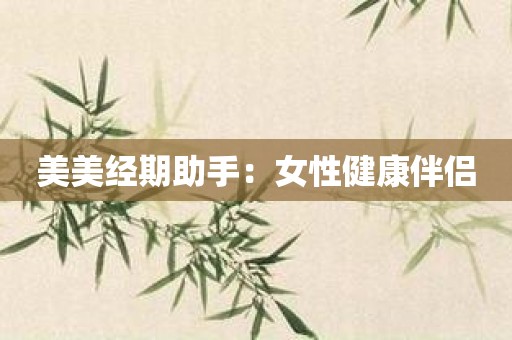美美经期助手：女性健康伴侣