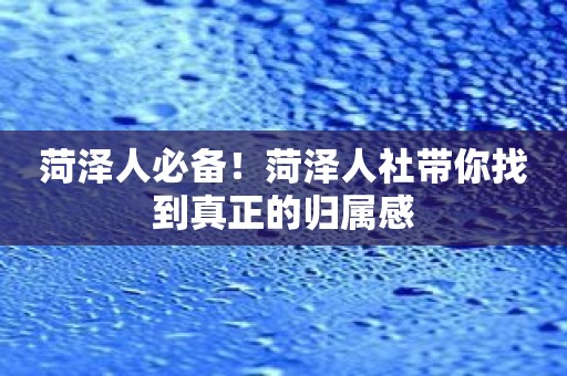 菏泽人必备！菏泽人社带你找到真正的归属感