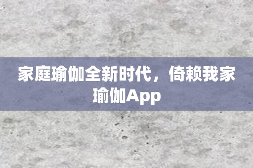 家庭瑜伽全新时代，倚赖我家瑜伽App