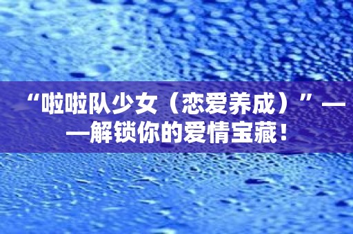 “啦啦队少女”——解锁你的爱情宝藏！