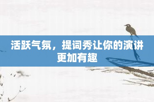 活跃气氛，提词秀让你的演讲更加有趣