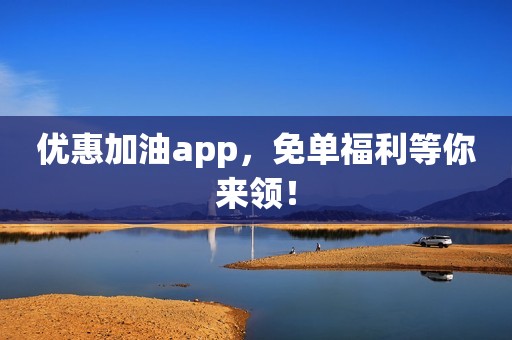 优惠加油app，免单福利等你来领！