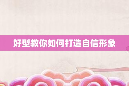 好型教你如何打造自信形象