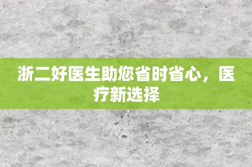 浙二好医生助您省时省心，医疗新选择