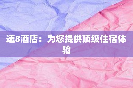 速8酒店：为您提供顶级住宿体验