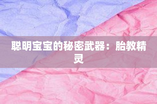 聪明宝宝的秘密武器：胎教精灵
