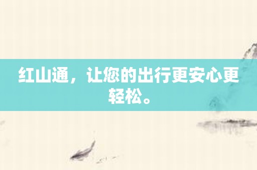 红山通，让您的出行更安心更轻松。
