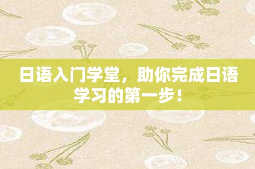 日语入门学堂，助你完成日语学习的第一步！