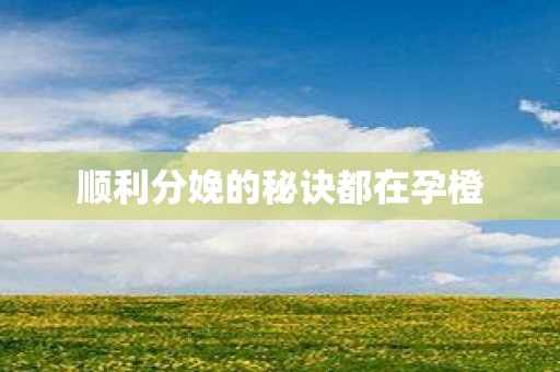 顺利分娩的秘诀都在孕橙