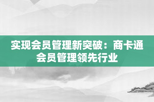 实现会员管理新突破：商卡通会员管理领先行业