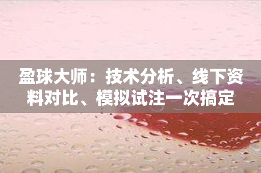 盈球大师：技术分析、线下资料对比、模拟试注一次搞定