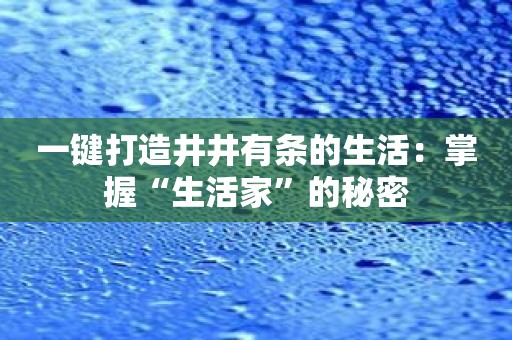 一键打造井井有条的生活：掌握“生活家”的秘密