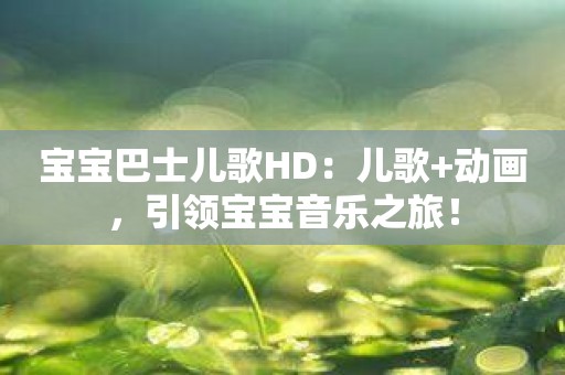 宝宝巴士儿歌HD：儿歌+动画，引领宝宝音乐之旅！
