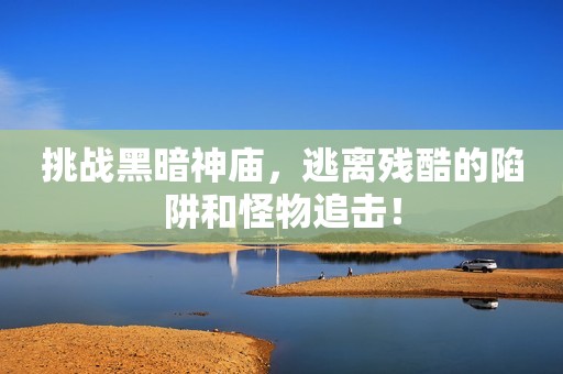 挑战黑暗神庙，逃离残酷的陷阱和怪物追击！