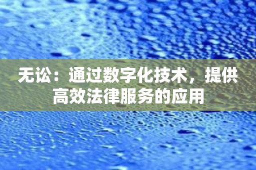 无讼：通过数字化技术，提供高效法律服务的应用