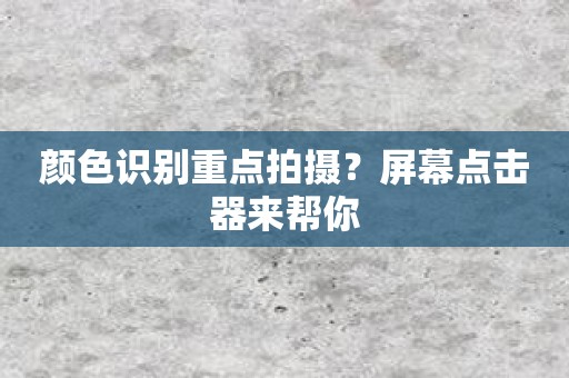 颜色识别重点拍摄？屏幕点击器来帮你