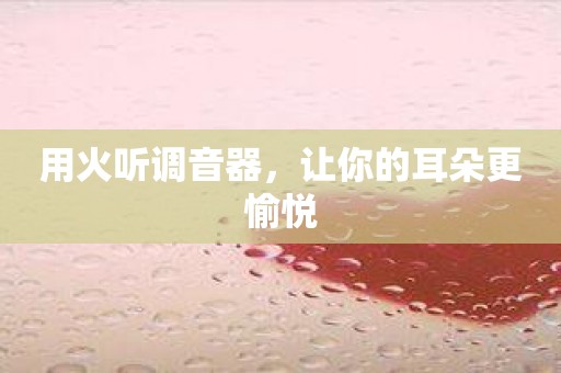 用火听调音器，让你的耳朵更愉悦