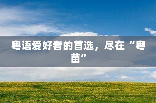 粤语爱好者的首选，尽在“粤苗”