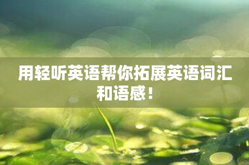 用轻听英语帮你拓展英语词汇和语感！