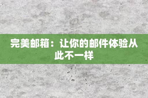 完美邮箱：让你的邮件体验从此不一样