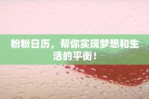粉粉日历，帮你实现梦想和生活的平衡！