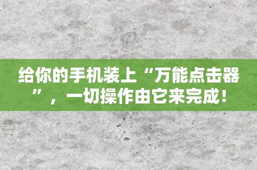 给你的手机装上“万能点击器”，一切操作由它来完成！