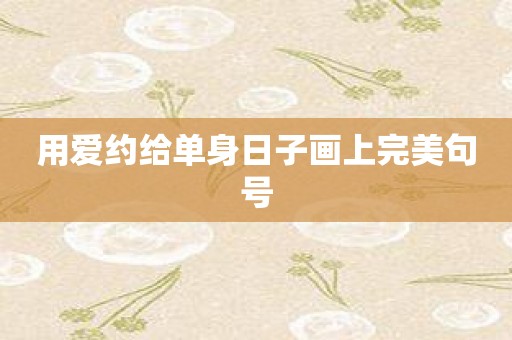 用爱约给单身日子画上完美句号